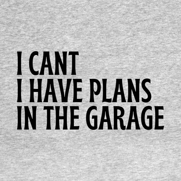 I Cant I Have Plans In The Garage by Thoratostore